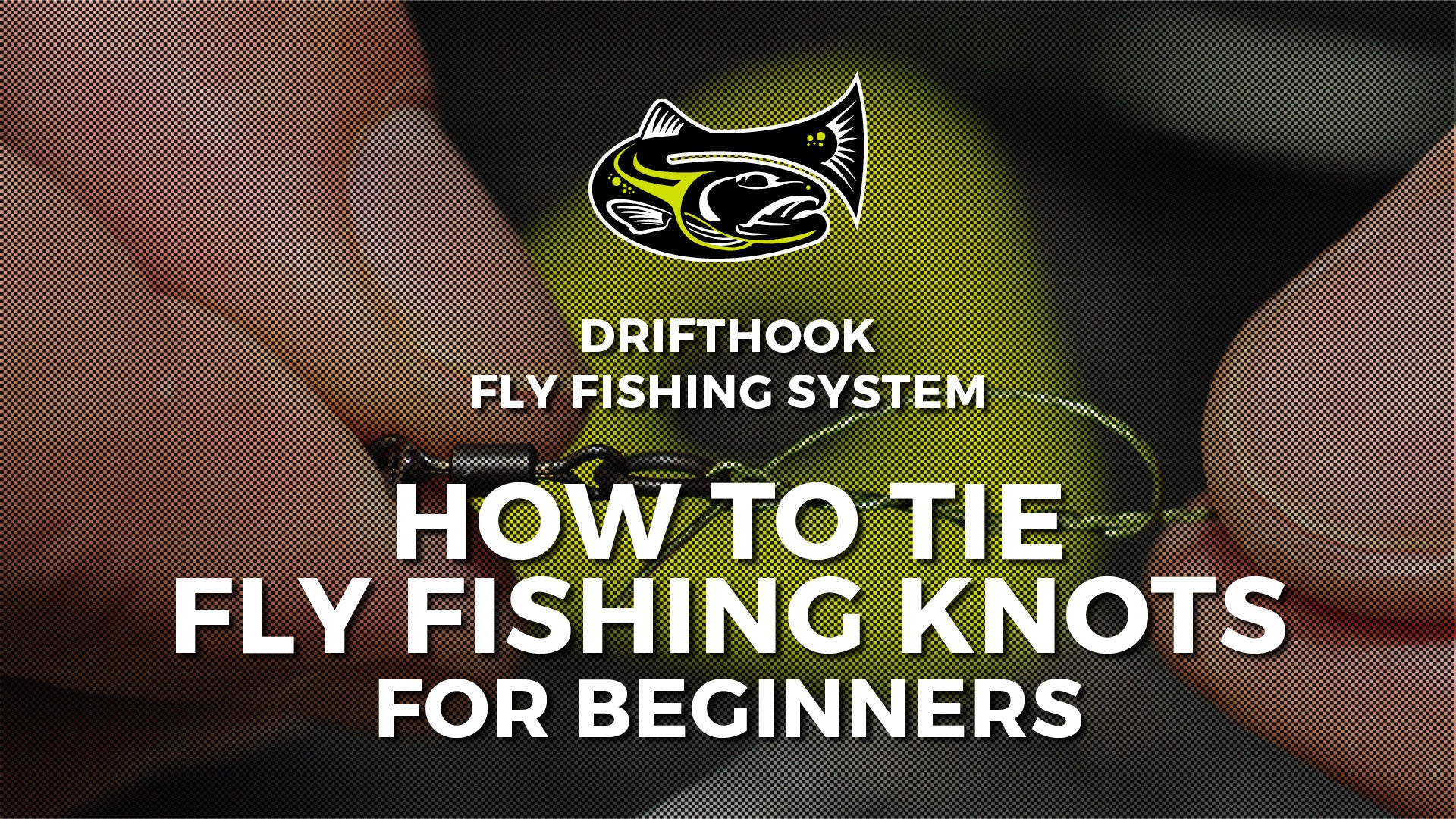 How to Tie Fly Fishing Knots for Beginners